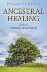 Pagan Portals - Ancestral Healing - Trevor Greenfield - 9781789043365