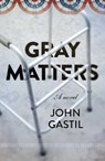 Gray Matters - John Webster Gastil - 9781789045031