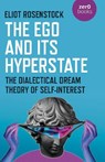 The Ego And Its Hyperstate - A Psychoanalytically Informed Dialectical Analysis of Self-Interest - Eliot Rosenstock - 9781789045130