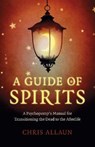 Guide of Spirits, A - A Psychopomp`s Manual for Transitioning the Dead to the Afterlife - Chris Allaun - 9781789046601