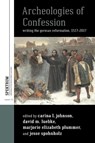 Archeologies of Confession - Carina L. Johnson ; David M. Luebke ; Marjorie Elizabeth Plummer ; Jesse Spohnholz - 9781789204964