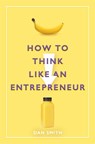 How to Think Like an Entrepreneur - Daniel Smith - 9781789292411
