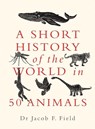 A Short History of the World in 50 Animals - Jacob F. Field - 9781789292954