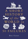 A Short History of the World in 50 Failures - Ben Gazur - 9781789296938
