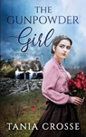THE GUNPOWDER GIRL a compelling saga of love, loss and self-discovery - Tania Crosse - 9781789314977