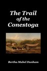 The Trail of the Conestoga - Bertha Mabel Dunham - 9781789431940