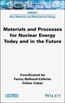 Materials and Processes for Nuclear Energy Today and in the Future - Fanny (French Atomic Energy Commission (CEA)) Balbaud-Celerier ; Celine (French Atomic Energy Commission (CEA)) Cabet - 9781789451863