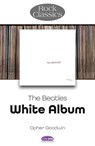 The Beatles: White Album - Rock Classics - Opher Goodwin - 9781789523331