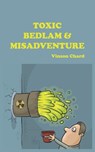 Toxic Bedlam & Misadventure - Vinson Chard - 9781789553987