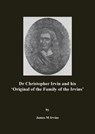 Dr Christopher Irvin and his 'Original of the Family of the Irvins' - James M Irvine - 9781789554731