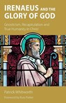 Irenaeus and the Glory of God - Patrick Whitworth - 9781789594072