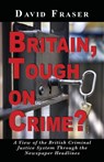 Britain Tough on Crime? - David Fraser - 9781789634556