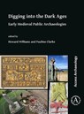 Digging into the Dark Ages - Howard (Professor of Archaeology Williams ; Pauline Magdalene Clarke - 9781789695274