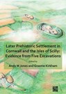 Later Prehistoric Settlement in Cornwall and the Isles of Scilly: Evidence from Five Excavations - Andy M. (Project Manager Jones - 9781789699579