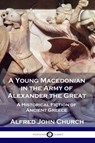 A Young Macedonian in the Army of Alexander the Great - Alfred John Church - 9781789870091