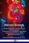 Neon Signs: Manufacture - Installation - Maintenance - A History of the Neon Tube Light and the Electrical Sign Making Industry - Samuel C. Miller - 9781789871562