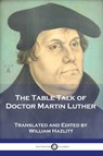 The Table Talk of Doctor Martin Luther - Martin Luther - 9781789874570