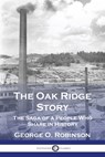 The Oak Ridge Story: The Saga of a People Who Share in History - George O. Robinson - 9781789875133