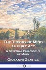 The Theory of Mind As Pure Act - Giovanni Gentile - 9781789875218