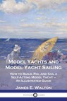 Model Yachts and Model Yacht Sailing - James E. Walton - 9781789875690