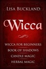 Wicca: Wicca for Beginners, Book of Shadows, Candle Magic, Herbal Magic - Lisa Buckland - 9781790217106