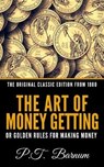 The Art of Money Getting or the Golden Rule for Making Money - The Original Classic Edition from 1880 - BARNUM,  P. T. - 9781790792559