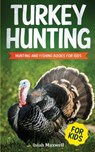 Turkey Hunting for Kids: Hunting and Fishing Books for Kids - Isiah Maxwell - 9781790898572