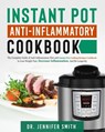 Instant Pot Anti-Inflammatory Cookbook: The Complete Guide of Anti-Inflammatory Diet and Instant Pot Cooking Recipes Cookbook to Lose Weight Fast, Dec - Dr Jennifer Smith - 9781790909100