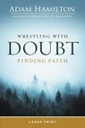 Wrestling with Doubt, Finding Faith Large Print - Adam Hamilton - 9781791030001