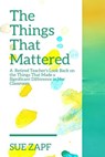 The Things That Mattered: A Retired Teacher's Look Back on the Fifteen Strategies That Made a Significant Difference in Her Classroom - Sue Zapf - 9781793019547