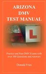 Arizona DMV Test Manual: Practice and Pass DMV Exams With Over 300 Questions And Answers - Donald Frias - 9781793043474