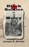 Black Soldier of Mercy - BROWN,  Joseph E. - 9781793128010