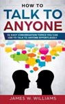 How To Talk To Anyone - James W Williams - 9781793378071