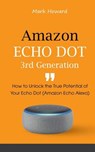 Amazon Echo Dot 3rd Generation: How to Unlock the True Potential of Your Echo Dot (Amazon Echo Alexa) - Mark Howard - 9781794028326