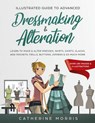 Illustrated Guide to Advanced Dressmaking & Alteration: Learn to Make & Alter Dresses, Skirts, Shirts, Slacks. Add Pockets, Frills, Buttons, Zippers & - Catherine Morris - 9781794138575
