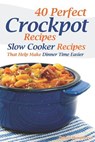 40 Perfect Crockpot Recipes: Slow Cooker Recipes That Help Make Dinner Time Easier - Daniel Humphreys - 9781794145832