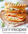Panini Recipes: A Panini Cookbook with Delicious Panini Recipes (2nd Edition) - Booksumo Press - 9781794256439