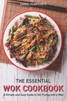The Essential Wok Cookbook: A Simple and Easy Guide to Stir Frying with a Wok - Daniel Humphreys - 9781794656734