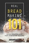 Real Bread Making 101: Artisan Bread Cookbook for Homemade Bakers - Daniel Humphreys - 9781795107563