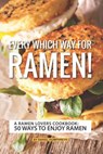Every Which Way for Ramen!: A Ramen Lovers Cookbook: 50 Ways to Enjoy Ramen - Daniel Humphreys - 9781795173667