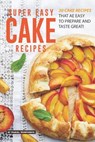 Super Easy Cake Recipes: 30 Cake Recipes That Are Easy to Prepare and Taste Great! - Daniel Humphreys - 9781795178808
