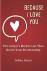 Because I Love You: The Couple's Bucket List That Builds Your Relationship - MASON,  Jeffrey - 9781795276306
