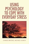 Using Psychology to Cope with Everyday Stress - Charles Brooks ; Michael Church - 9781796065008