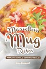 Marvellous Mug Recipes: Amazing Single Serving Meals! - Daniel Humphreys - 9781796423907