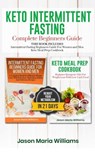 Keto Intermittent Fasting Complete Beginners Guide: This Book Includes: Intermittent Fasting Beginners Guide for Women and Men + Keto Meal Prep Cookbo - Jason Maria Williams - 9781796440072