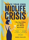 Create Your Own Midlife Crisis: The Best Way to Make the Worst Decisions - Marie Phillips - 9781797207100