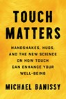 Touch Matters: Handshakes, Hugs, and the New Science on How Touch Can Enhance Your Well-Being - Michael Banissy - 9781797221441