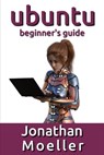 The Ubuntu Beginner's Guide - Jonathan Moeller - 9781797974606