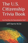 The U.S. Citizenship Trivia Book: Can You Pass the Naturalization Test? - Jeff Harris - 9781798033500