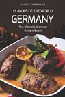 Flavors of the World - Germany: The Ultimate German Recipe Book! - Nancy Silverman - 9781798170571